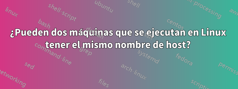 ¿Pueden dos máquinas que se ejecutan en Linux tener el mismo nombre de host?