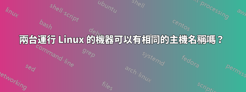 兩台運行 Linux 的機器可以有相同的主機名稱嗎？