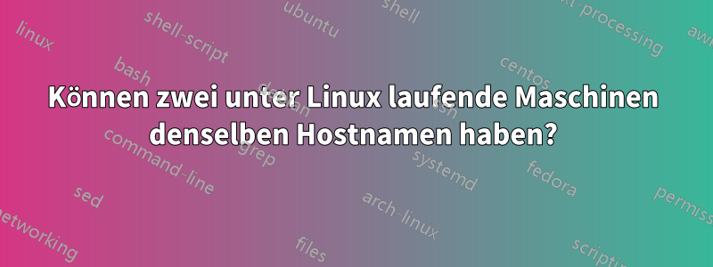 Können zwei unter Linux laufende Maschinen denselben Hostnamen haben?