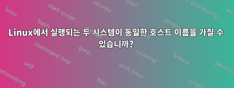 Linux에서 실행되는 두 시스템이 동일한 호스트 이름을 가질 수 있습니까?