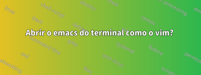 Abrir o emacs do terminal como o vim?