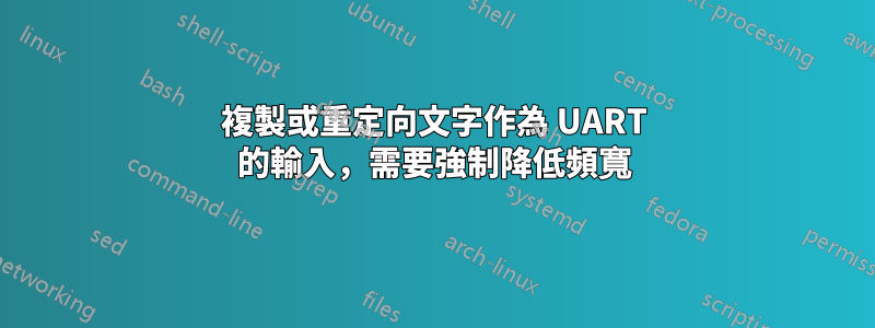 複製或重定向文字作為 UART 的輸入，需要強制降低頻寬