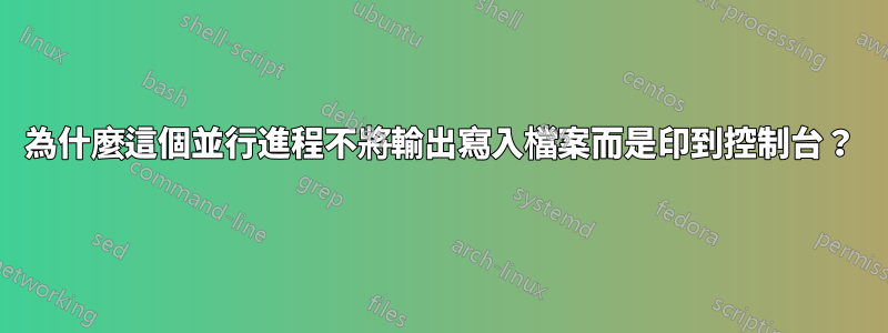 為什麼這個並行進程不將輸出寫入檔案而是印到控制台？