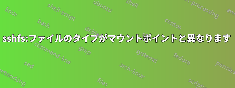 sshfs:ファイルのタイプがマウントポイントと異なります