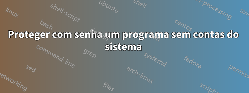 Proteger com senha um programa sem contas do sistema