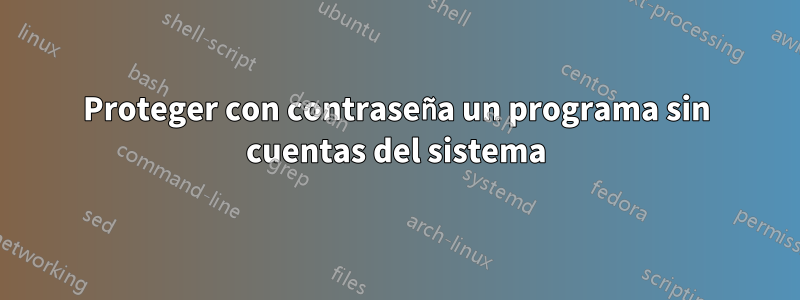 Proteger con contraseña un programa sin cuentas del sistema