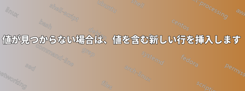 値が見つからない場合は、値を含む新しい行を挿入します