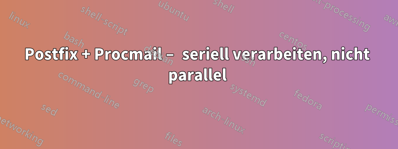 Postfix + Procmail – seriell verarbeiten, nicht parallel