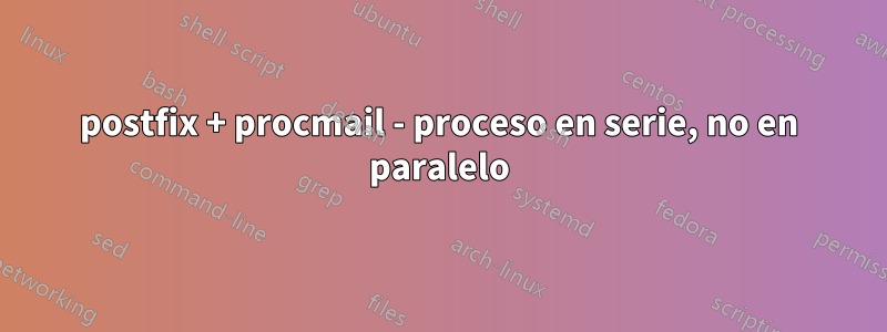 postfix + procmail - proceso en serie, no en paralelo