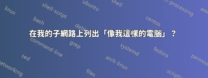 在我的子網路上列出「像我這樣的電腦」？