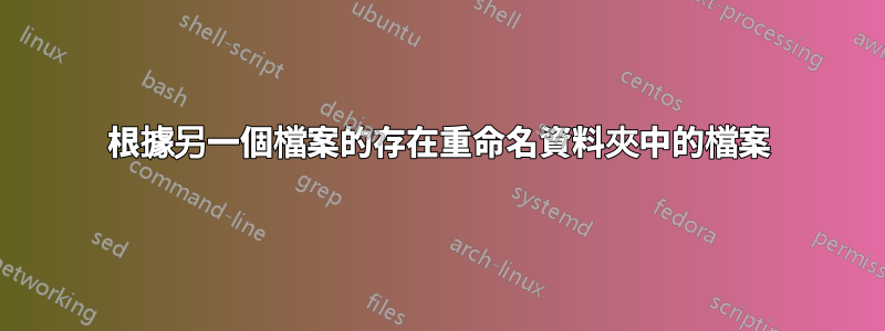 根據另一個檔案的存在重命名資料夾中的檔案