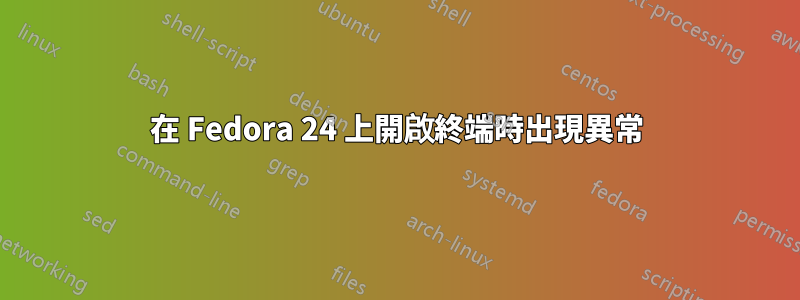 在 Fedora 24 上開啟終端時出現異常