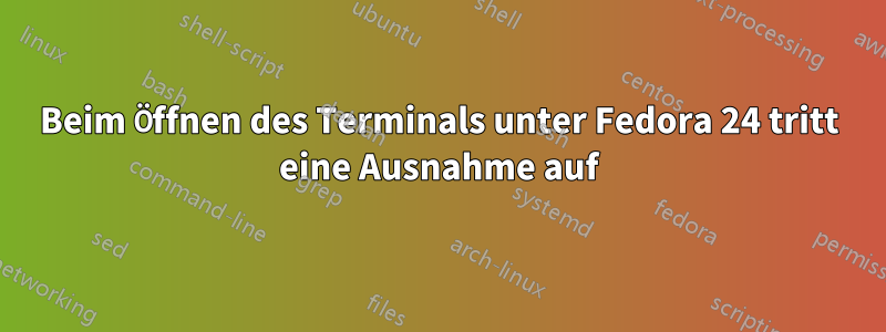 Beim Öffnen des Terminals unter Fedora 24 tritt eine Ausnahme auf