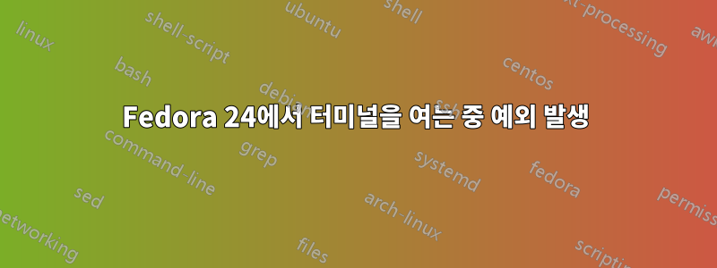 Fedora 24에서 터미널을 여는 중 예외 발생