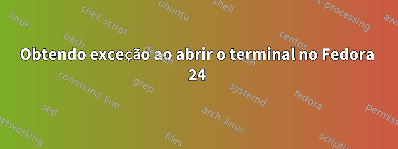 Obtendo exceção ao abrir o terminal no Fedora 24