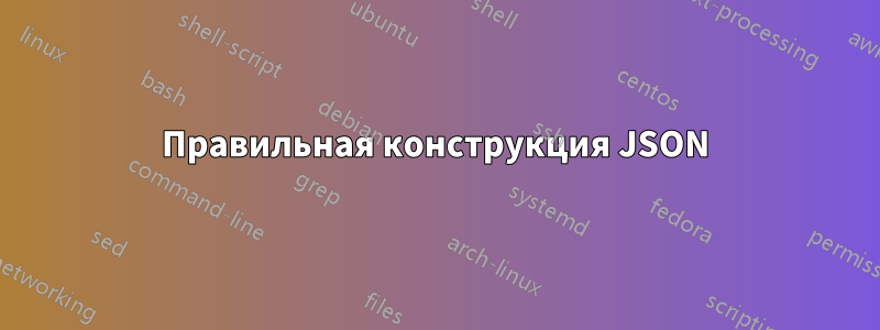 Правильная конструкция JSON