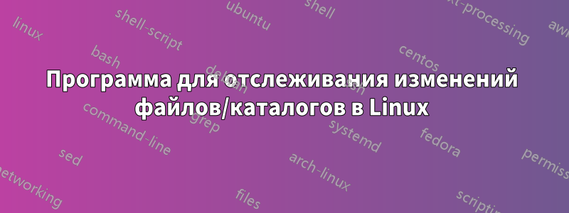 Программа для отслеживания изменений файлов/каталогов в Linux