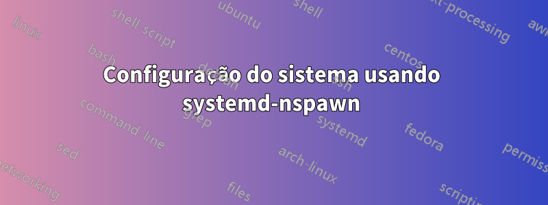 Configuração do sistema usando systemd-nspawn