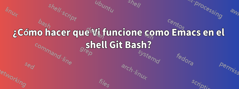 ¿Cómo hacer que Vi funcione como Emacs en el shell Git Bash?