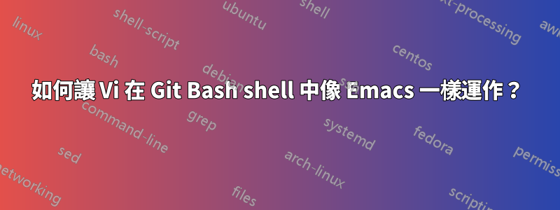 如何讓 Vi 在 Git Bash shell 中像 Emacs 一樣運作？