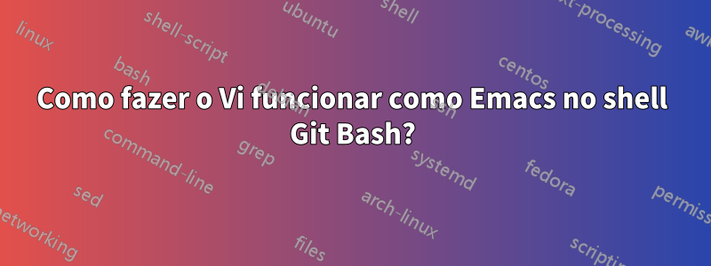 Como fazer o Vi funcionar como Emacs no shell Git Bash?