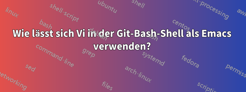 Wie lässt sich Vi in der Git-Bash-Shell als Emacs verwenden?