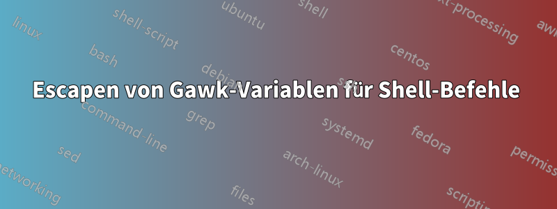 Escapen von Gawk-Variablen für Shell-Befehle