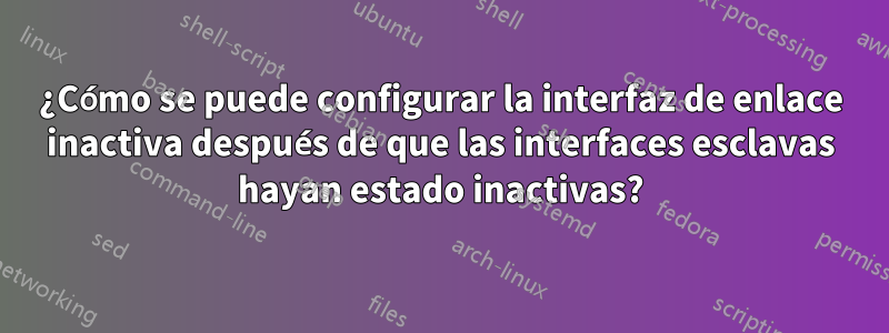 ¿Cómo se puede configurar la interfaz de enlace inactiva después de que las interfaces esclavas hayan estado inactivas?