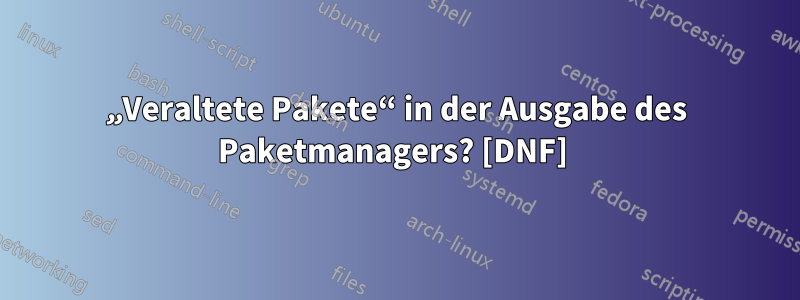 „Veraltete Pakete“ in der Ausgabe des Paketmanagers? [DNF] 