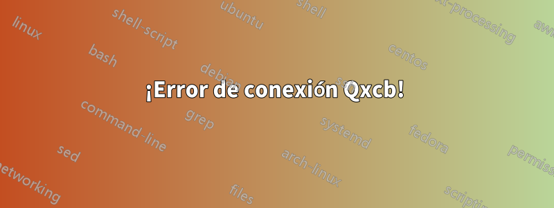 ¡Error de conexión Qxcb!