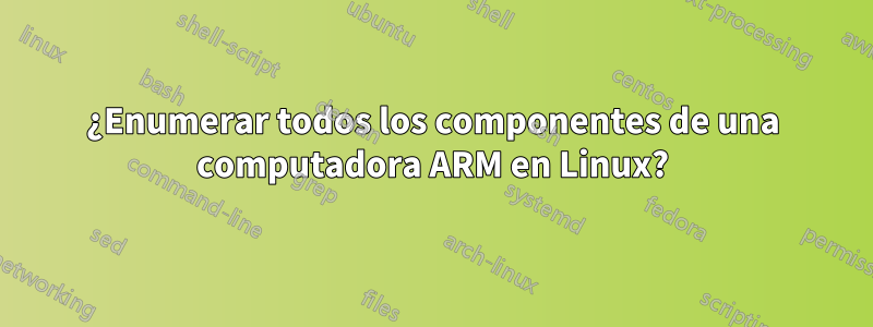 ¿Enumerar todos los componentes de una computadora ARM en Linux?