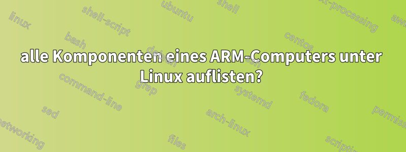 alle Komponenten eines ARM-Computers unter Linux auflisten?