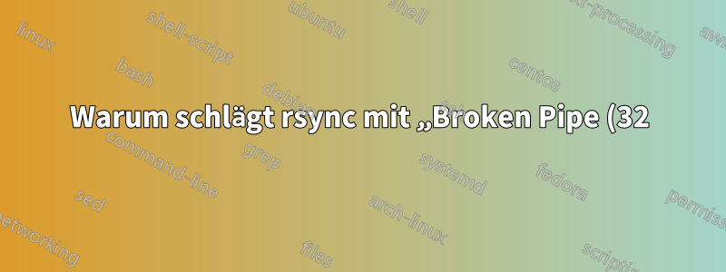 Warum schlägt rsync mit „Broken Pipe (32)“, „Fehler in Socket-E/A (Code 10)“ bei io.c(820) fehl?