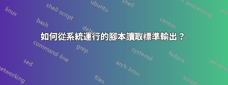 如何從系統運行的腳本讀取標準輸出？