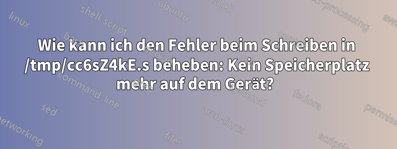 Wie kann ich den Fehler beim Schreiben in /tmp/cc6sZ4kE.s beheben: Kein Speicherplatz mehr auf dem Gerät? 