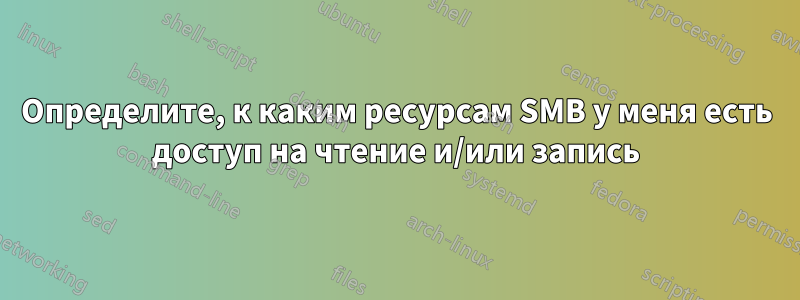 Определите, к каким ресурсам SMB у меня есть доступ на чтение и/или запись