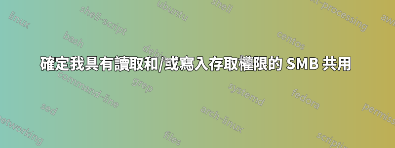 確定我具有讀取和/或寫入存取權限的 SMB 共用