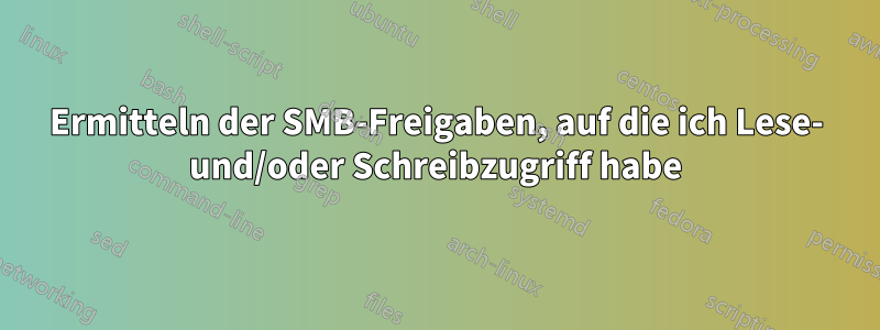 Ermitteln der SMB-Freigaben, auf die ich Lese- und/oder Schreibzugriff habe