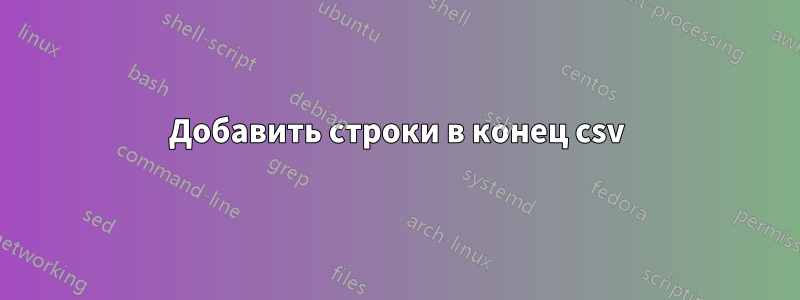 Добавить строки в конец csv