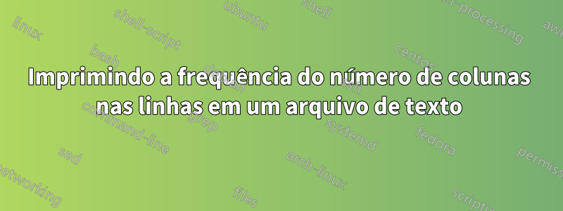 Imprimindo a frequência do número de colunas nas linhas em um arquivo de texto