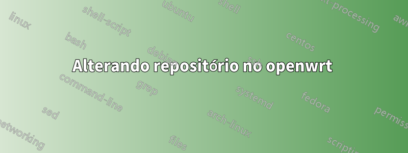 Alterando repositório no openwrt