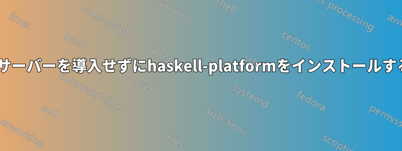 Xサーバーを導入せずにhaskell-platformをインストールする