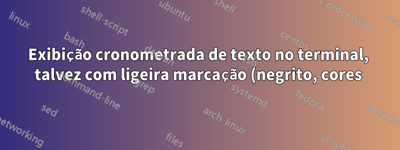 Exibição cronometrada de texto no terminal, talvez com ligeira marcação (negrito, cores). Também conhecido como "reproduzir legendas .srt"