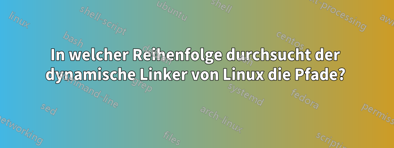 In welcher Reihenfolge durchsucht der dynamische Linker von Linux die Pfade?