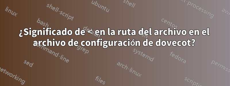 ¿Significado de < en la ruta del archivo en el archivo de configuración de dovecot?