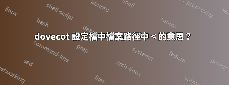 dovecot 設定檔中檔案路徑中 < 的意思？