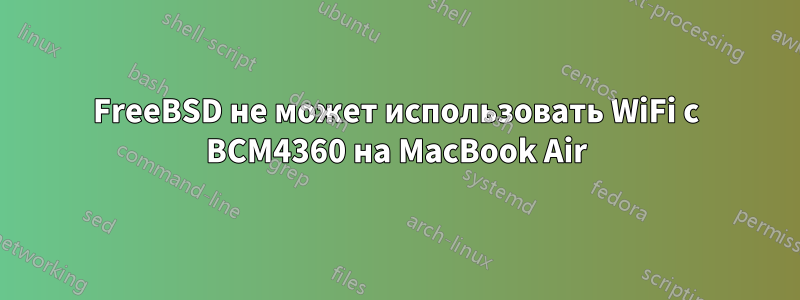 FreeBSD не может использовать WiFi с BCM4360 на MacBook Air