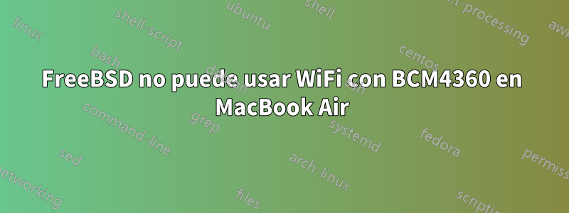 FreeBSD no puede usar WiFi con BCM4360 en MacBook Air