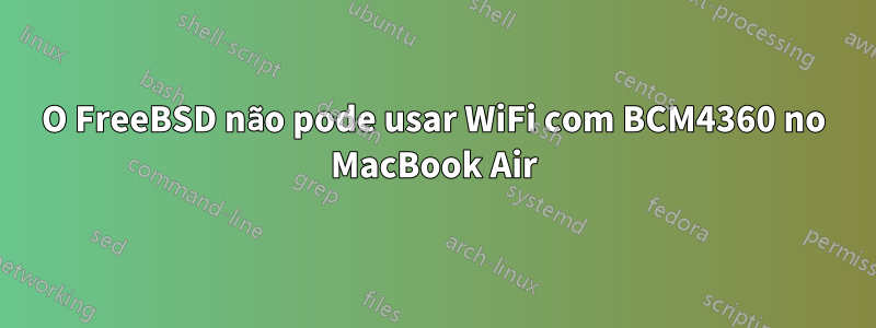 O FreeBSD não pode usar WiFi com BCM4360 no MacBook Air