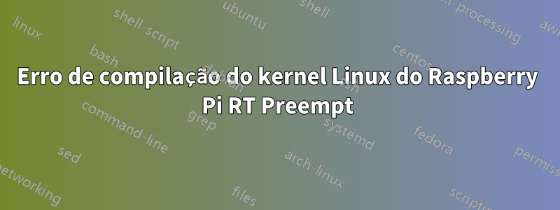 Erro de compilação do kernel Linux do Raspberry Pi RT Preempt